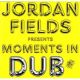 Jordan Fields presents Moments in Dub